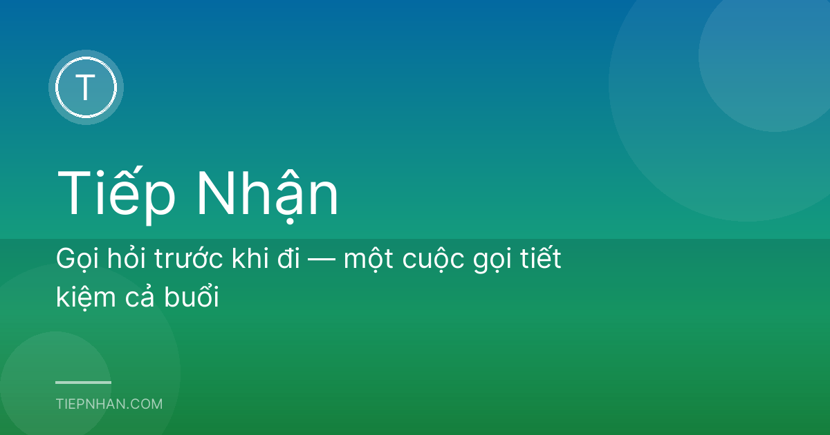 Gọi hỏi trước khi đi — một cuộc gọi tiết kiệm cả buổi