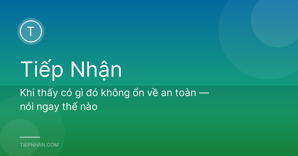 Khi thấy có gì đó không ổn về an toàn — nói ngay thế nào