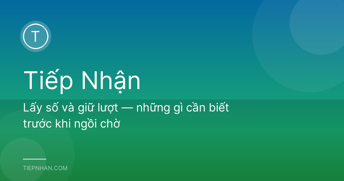 Lấy số và giữ lượt — những gì cần biết trước khi ngồi chờ