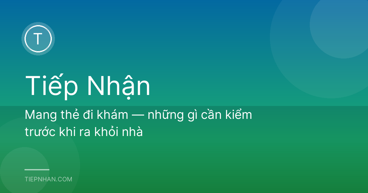 Mang thẻ đi khám — những gì cần kiểm trước khi ra khỏi nhà