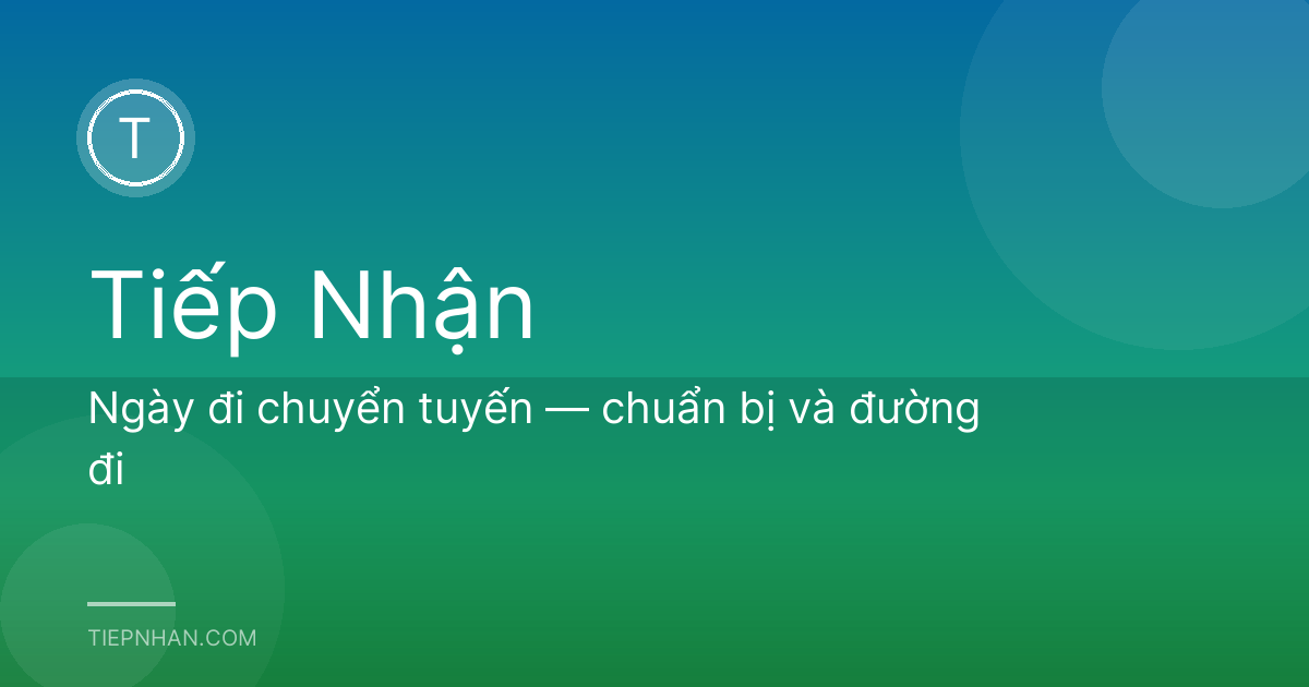 Ngày đi chuyển tuyến — chuẩn bị và đường đi