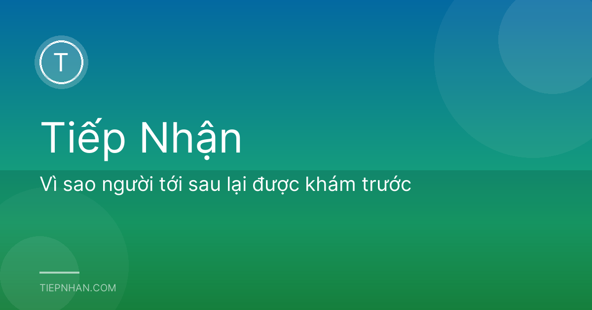 Vì sao người tới sau lại được khám trước